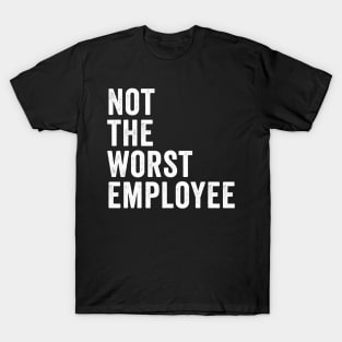 Not the worst employee T-Shirt